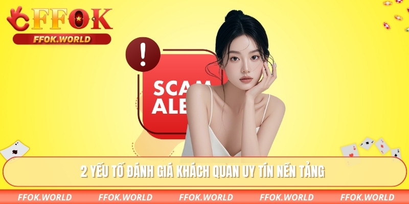 FFOK Lừa Đảo – Sự Thật Phía Sau Những Tin Đồn Gây Tranh Cãi 2 2 yếu tố đánh giá khách quan uy tín nền tảng