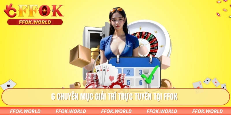 6 chuyên mục giải trí trực tuyến tại FFOK
