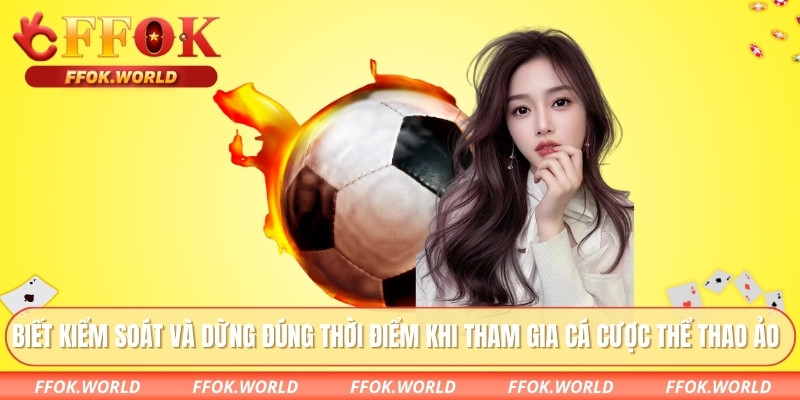 Biết kiểm soát và dừng đúng thời điểm khi tham gia cá cược thể thao ảo