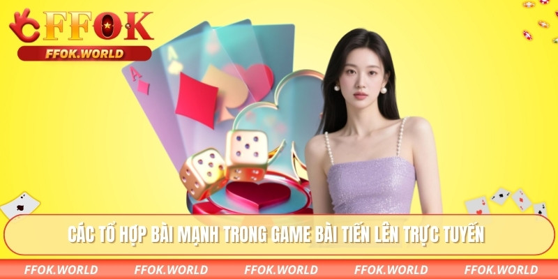 Các tổ hợp bài mạnh trong game bài tiến lên trực tuyến