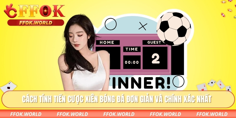 Cách tính tiền cược xiên bóng đá đơn giản và chính xác nhất
