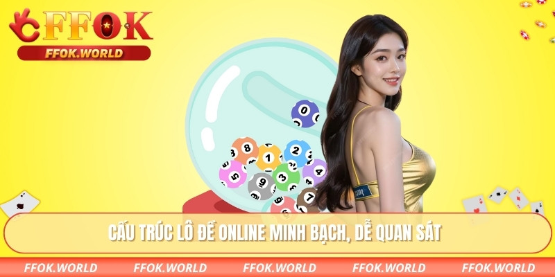 Cấu trúc lô đề online minh bạch, dễ quan sát