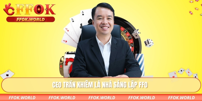CEO Trần Khiêm là nhà sáng lập FFOK