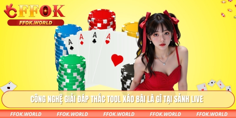 Công nghệ giải đáp thắc tool xáo bài là gì tại sảnh Live