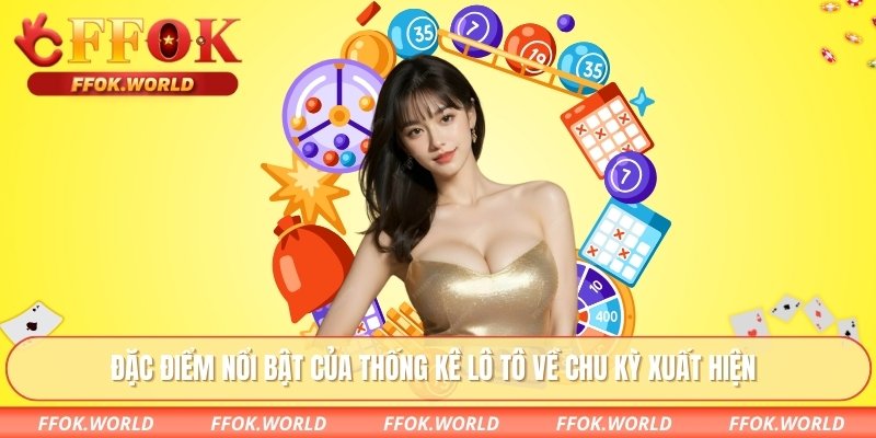 Đặc điểm nổi bật của thống kê lô tô về chu kỳ xuất hiện
