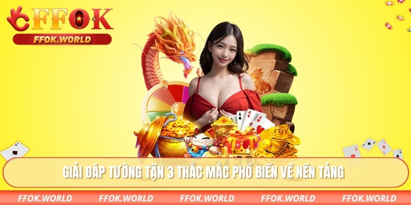 Giải đáp tường tận 3 thắc mắc phổ biến về nền tảng