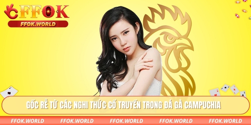 Đá Gà Campuchia - Trải Nghiệm Trò Chơi Truyền Thống Từ FFOK 1 Gốc rễ từ các nghi thức cổ truyền trong đá gà Campuchia