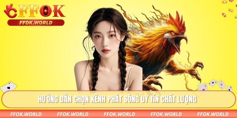 Hướng dẫn chọn kênh phát sóng uy tín chất lượng