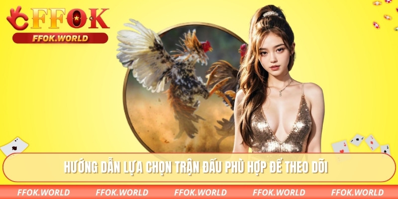 Hướng dẫn lựa chọn trận đấu phù hợp để theo dõi