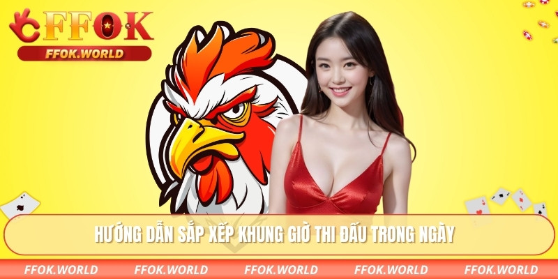 Hướng dẫn sắp xếp khung giờ thi đấu trong ngày