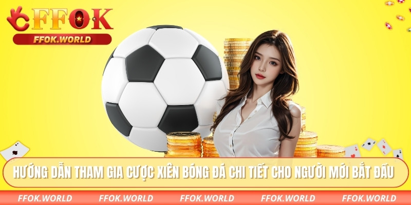 Hướng dẫn tham gia cược xiên bóng đá chi tiết cho người mới bắt đầu