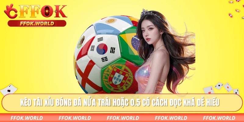 Kèo Tài Xỉu Bóng Đá - Tổng Hợp Cách Soi Kèo Dễ Thắng 2 Kèo tài xỉu bóng đá nửa trái hoặc 0.5 có cách đọc khá dễ hiểu