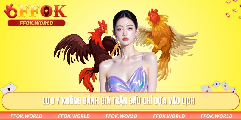 Lưu ý không đánh giá trận đấu chỉ dựa vào lịch