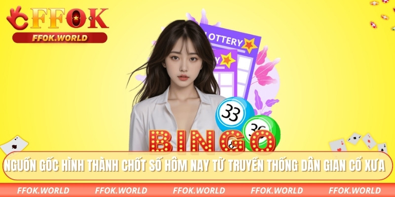 Chốt Số Hôm Nay FFOK - Bí Quyết Dự Đoán Chuẩn Xác Vượt Trội 1 Nguồn gốc hình thành chốt số hôm nay từ truyền thống dân gian cổ xưa