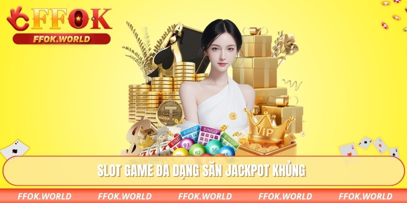 Slot game đa dạng săn Jackpot khủng