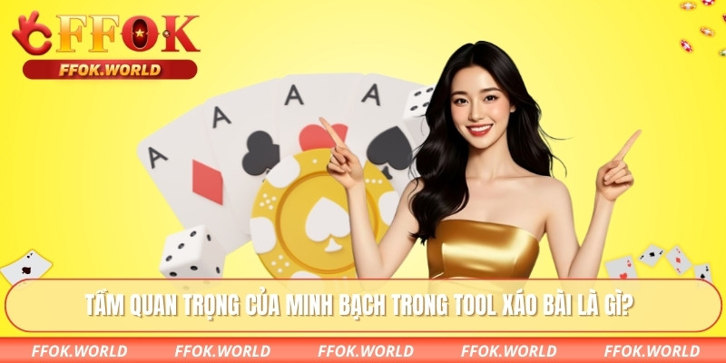 Tầm quan trọng của minh bạch trong tool xáo bài là gì?