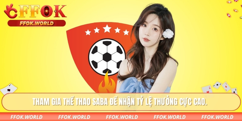 Tham gia thể thao saba để nhận tỷ lệ thưởng cực cao.