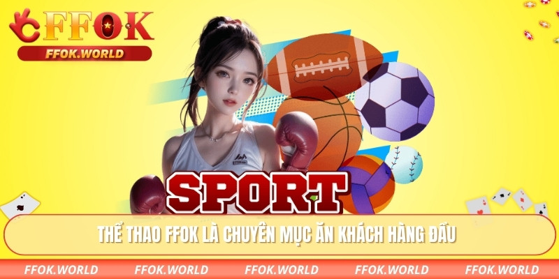 Thể Thao FFOK là chuyên mục ăn khách hàng đầu
