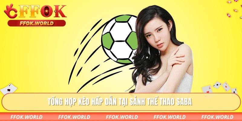 Tổng hợp kèo hấp dẫn tại sảnh thể thao SABA
