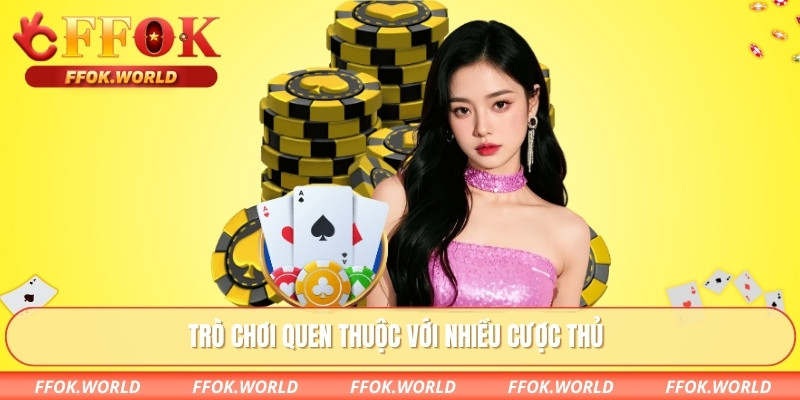 Trò chơi quen thuộc với nhiều cược thủ