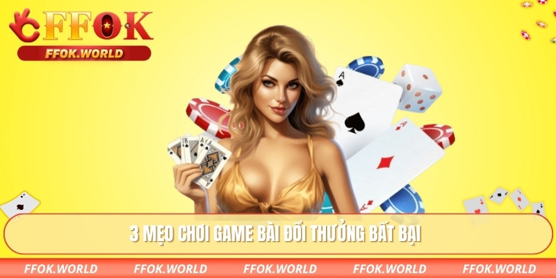 3 mẹo chơi game bài đổi thưởng bất bại