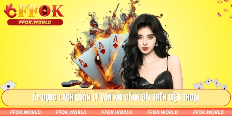 Áp dụng cách quản lý vốn khi đánh bài trên điện thoại.