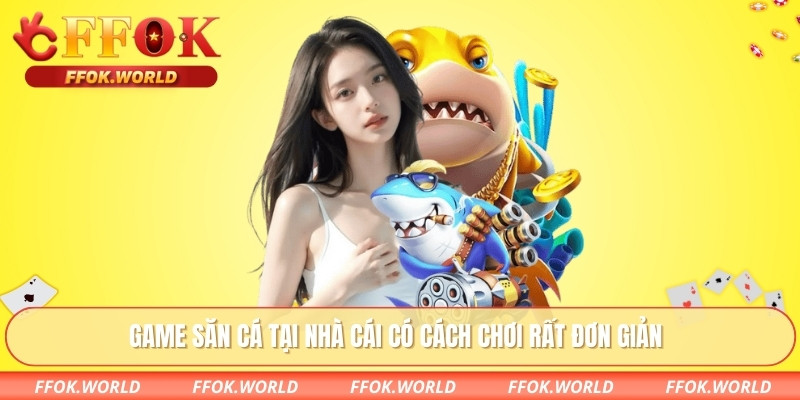 Game săn cá tại nhà cái có cách chơi rất đơn giản
