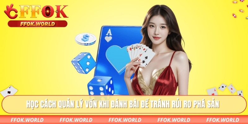 Học cách quản lý vốn khi đánh bài để tránh rủi ro phá sản