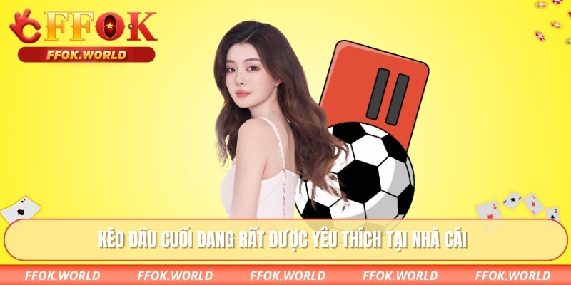 Kèo Thẻ Phạt - Hình Thức Cá Cược Hấp Dẫn Tại FFOK 2 Kèo đầu cuối đang rất được yêu thích tại nhà cái