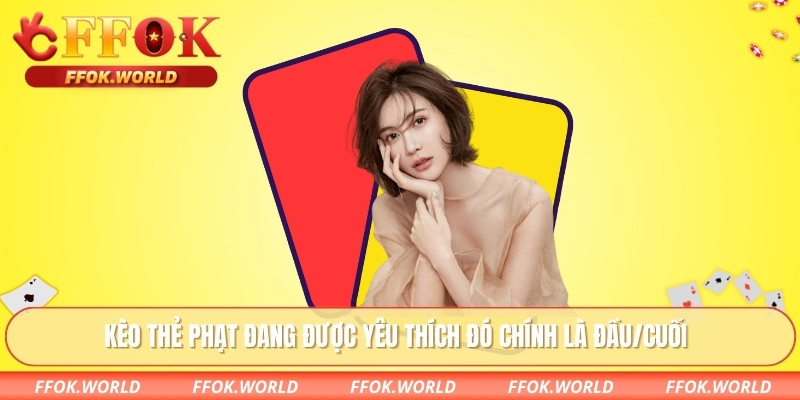 Kèo Thẻ Phạt - Hình Thức Cá Cược Hấp Dẫn Tại FFOK 1 Kèo thẻ phạt đang được yêu thích đó chính là đầu/cuối