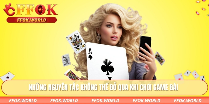 Game Bài Đổi Thưởng 2025 Uy Tín Hàng Đầu Tại FFOK 3 Những nguyên tắc không thể bỏ qua khi chơi game bài